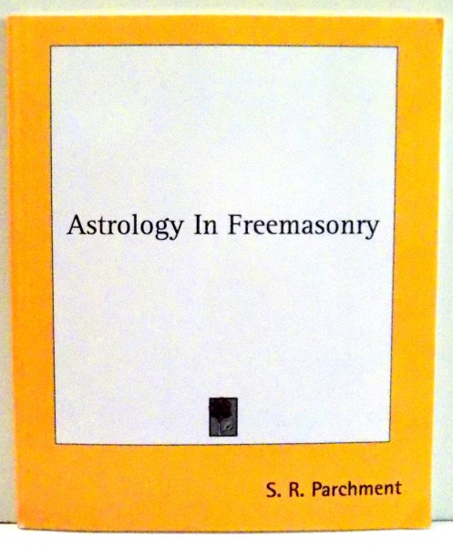 ASTROLOGY IN FREEMASONRY by S. R. PARCHMENT