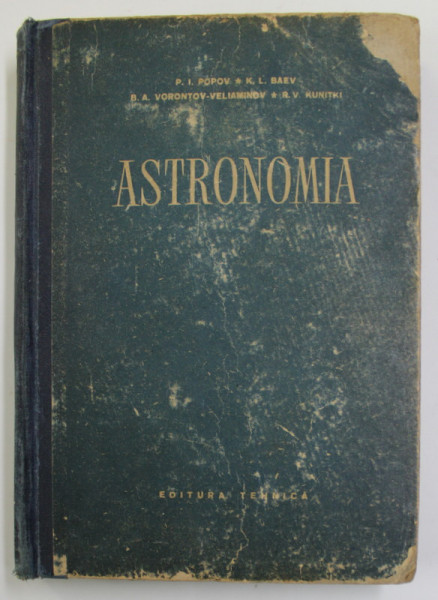 ASTRONOMIA de P. I. POPOV , K. L. BAEV , B. A. VORONTOV VELIAMINOV , R. V. KUNITKI , Bucuresti 1956