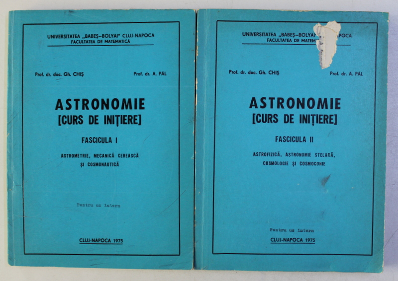 ASTRONOMIE - CURS DE INITIERE , FASCICULELE I - II de GH. CHIS si A. PAL , 1975