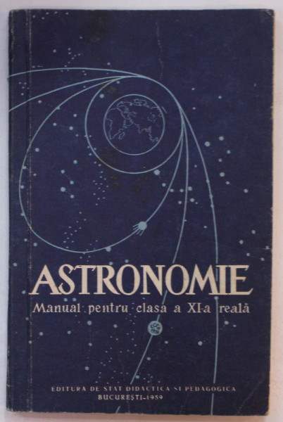 ASTRONOMIE , MANUAL  PENTRU CLASA A XI - A REALA , 1959