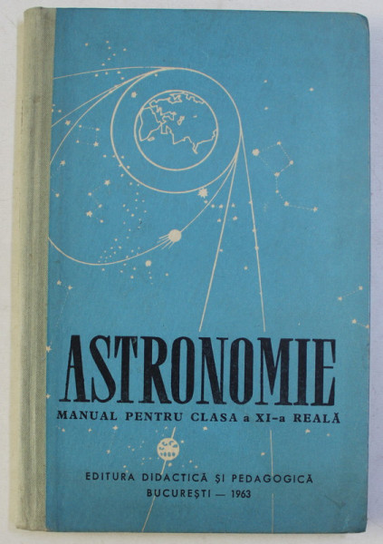 ASTRONOMIE , MANUAL PENTRU CLASA A XI - REALA , 1963