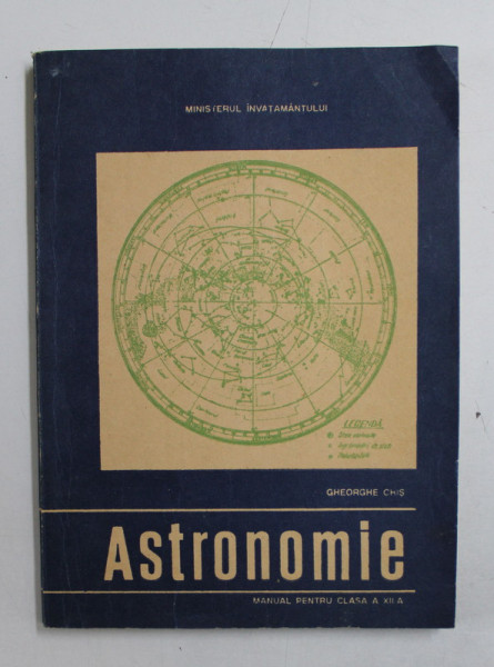 ASTRONOMIE  - MANUAL PENTRU CLASA A XII -A de GHEORGHE CHIS , 1991