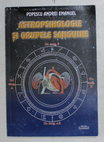 ASTROPSIHOLOGIE SI GRUPELE SANGUINE , CARACTERIZARI ASTROPSIHOSANGUINE de POPESCU ANDREI EMANUEL , 2004