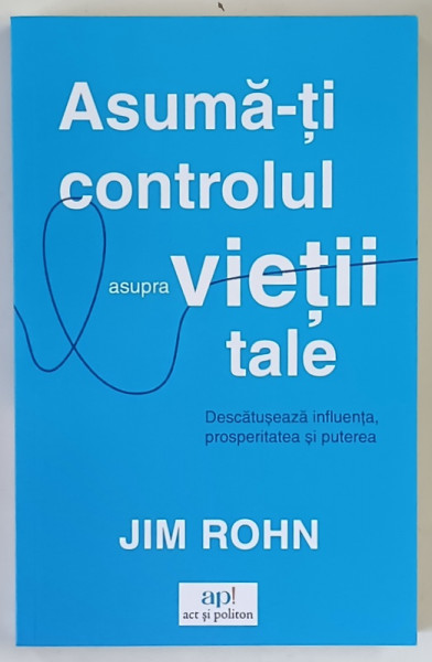 ASUMA - TI CONTROLUL VIETII TALE , DESCATUSEAZA INFLUENTA , PROSPERITATEA SI PUTEREA de JIM ROHN , 2025