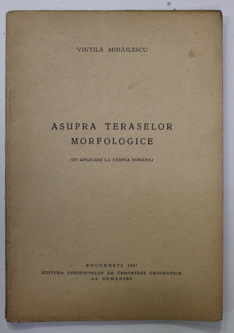 ASUPRA TERASELOR MORFOLOGICE ( CU APLICARE LA CAMPIA ROMANA ) de VINTILA MIHAILESCU , 1947