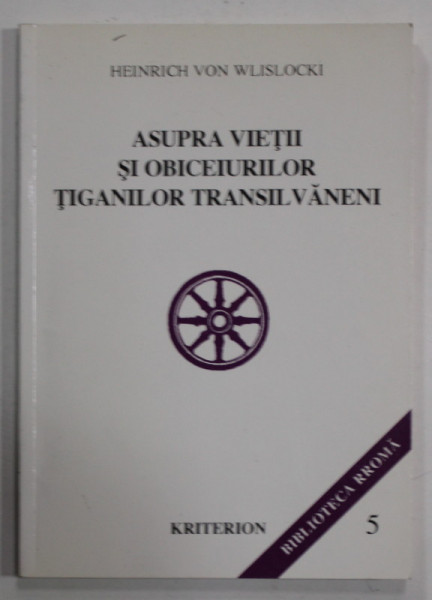ASUPRA VIETII SI OBICEIURILOR TIGANILOR TRANSILVANENI de HEINRICH VON WLISLOCKI , 1998