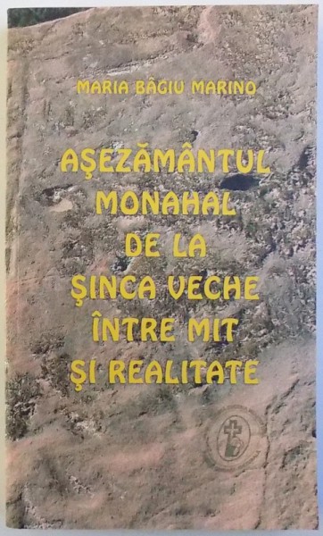 ASZAMANATUL MONAHAL DE LA SINCA VECHE , INTRE MIT SI REALITATE de MARIA BAGIU MARINO , 2006