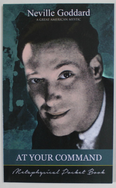 AT YOUR COMMAND by NEVILLE GODDARD , A GREAT AMERICAN MYSTIC , 2017