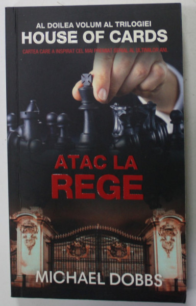 ATAC LA REGE de MICHAEL DOBBS , AL DOLIEA VOLUM AL TRILOGIEI '' HOUSE OF CARDS '' , 2017