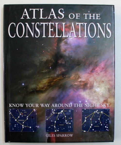 ATALS OF THE CONSTELLATIONS - KNOW YOUR WAY AROUND THE NIGHT SKY by GILES SPARROW , 2008