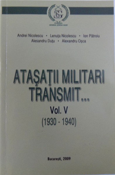 ATASATII MILITARI TRANSMIT ...VOL V : ( 1930 - 1940 ) de ANDREI NICOLESCU ....ALEXANDRU OSCA , 2009