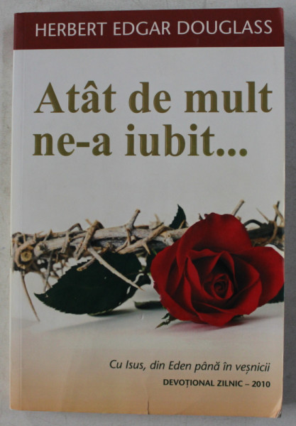 ATAT DE MULT NE-A IUBIT... CU ISUS , DIN EDEN PANA IN VESNICII de HERBERT EDGAR DOUGLASS ,