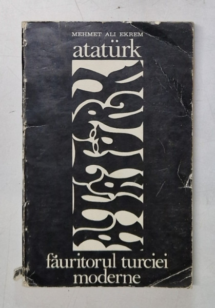 ATATURK , FAURITORUL TURCIEI MODERNE de MEHMET ALI EKREM , 1969