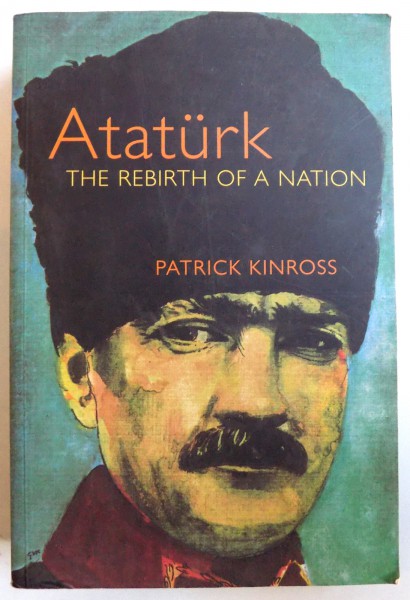 ATATURK  - THE REBIRTH OF A NATION by PATRICK  KINROSS , 2001