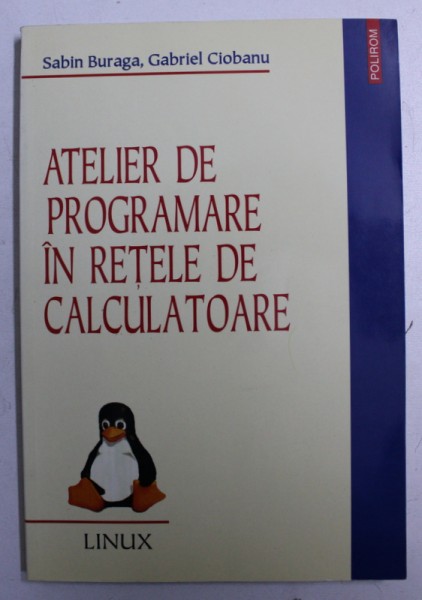 ATELIER DE PROGRAMARE IN RETELELE DE CALCULATOARE de SABIN BURAGA si GABRIEL CIOBANU , 2001