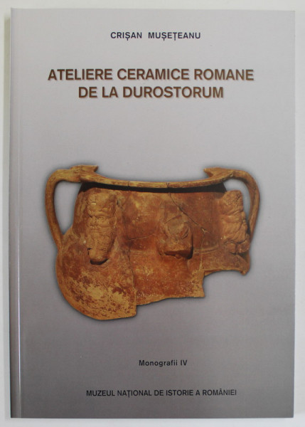 ATELIERE CERAMICE ROMANE DE LA DUROSTORUM , MONOGRAFII IV de CRISAN MUNTEAN .2003