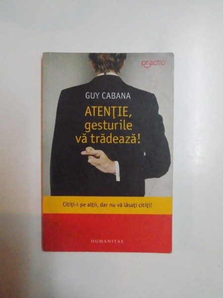 ATENTIE , GESTURILE VA TRADEAZA . CITITI - I PE ALTII DAR NU VA LASATI CITITI de GUY CABANA , 2008