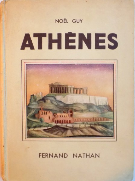 ATHENES de NOEL GUY, ILLUSTRATIONS EN COULEURS de MARILAC, OUVRAGE ORNE de 148 PHOTOGRAPHIES, 1937