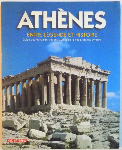 ATHENES ENTRE LEGENDE ET HISTOIRE, GUIDE DES MONUMENTES ET DES MUSEES DE LA VILLE ET DE SES ENVIRONS, 1995