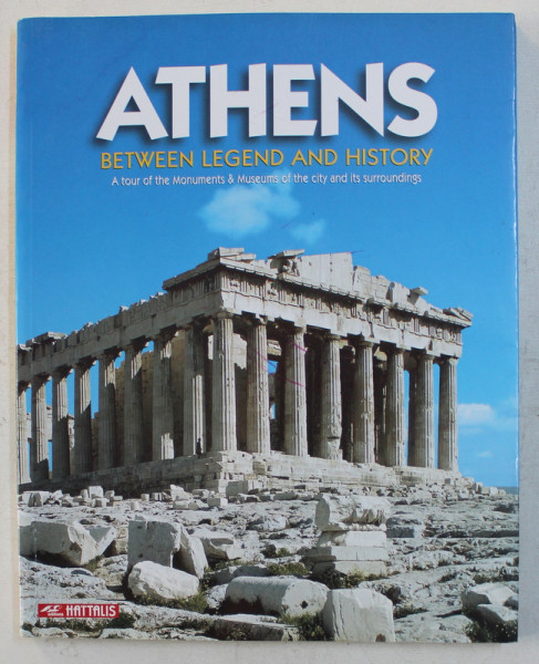 ATHENS BETWEEN LEGEND AND HISTORY  - A TOUR OF THE MONUMENTS OF THE CITY AND ITS SURROUNDINGS , texts MARIA MAVROMATAKI * MICI DEFECTE