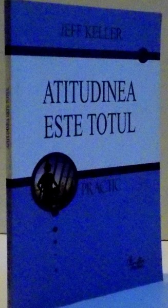 ATITUDINEA ESTE TOTUL de JEFF KELLER , 2005