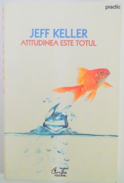 ATITUDINEA ESTE TOTUL de JEFF KELLER , EDITIA A II A , 2008 , prezinta insemnari cu markerul
