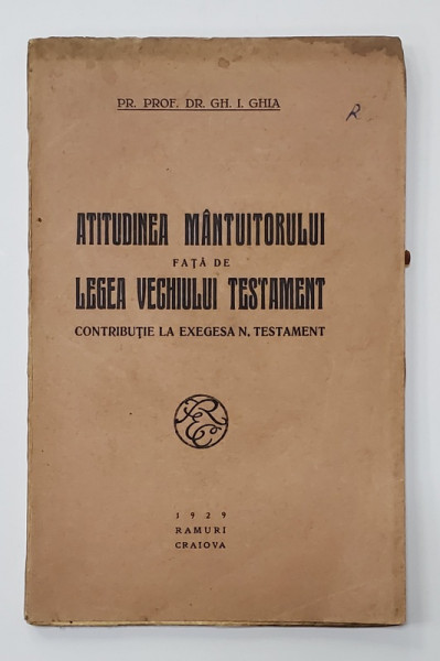ATITUDINEA MANTUITORULUI FATA DE LEGEA VECHIULUI TESTAMENT - CONTRIBUTIE LA EXEGESA N. TESTAMENT de Pr. Prof . Dr . GH. I. GHIA , 1929