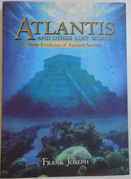 ATLANTIS AND OTHER LOST WORLDS , NEW EVIDENCE OF ANCIENT SECRETS by FRANK JOSEPH , 2008