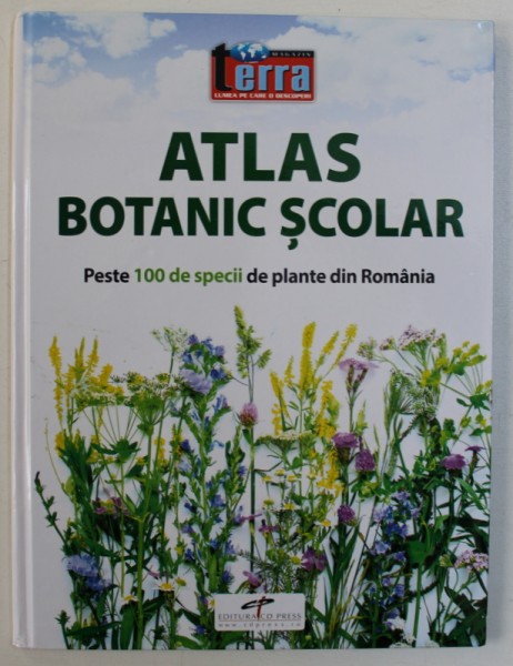 ATLAS BOTANIC SCOLAR - PESTE 100 DE SPECII DE PLANTE DIN ROMANIA , referent PAULINA ANASTASIU , 2016
