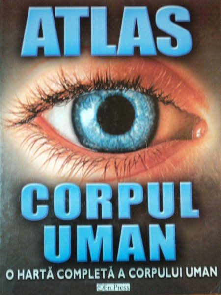 ATLAS CORPUL  UMAN, O HARTA COMPLETA A CORPULUI UMAN