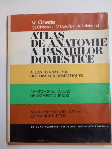 ATLAS DE ANATOMIE A PASARILOR DOMESTICE de V. GHETE , ST. CHITESCU , V. COTOFAN , A. HILLEBRAND , 1976
