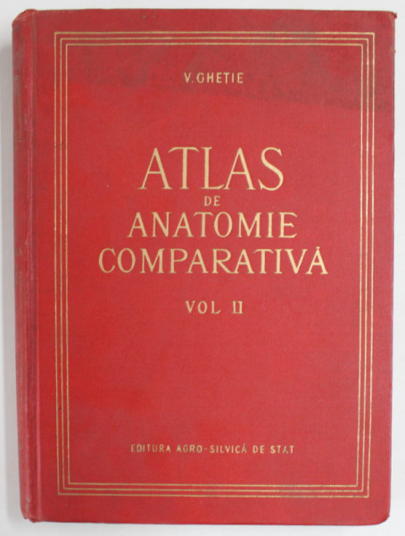 ATLAS DE ANATOMIE COMPARATIVA  de Dr. VASILE GHETIE  in colaborare cu Dr. EUGEN PASTEA , VOLUMUL  II , 1958 , CONTINE DEDICATIA LUI V.  GHETIE *, ATLAS DE MEDICINA VETERINARA