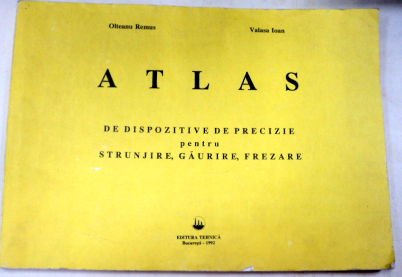 ATLAS DE DISPOZITIVE DE PRECIZIE PENTRU STRUNJIRE,GAURIRE,FREZARE - OLTEANU REMUS,VALASA IOAN  1992