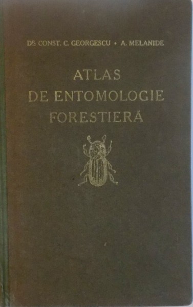 ATLAS DE ENTOMOLOGIE FORESTIERA, PARTEA I de CONST. C. GEORGESCU, V. MELANIDE, 1931