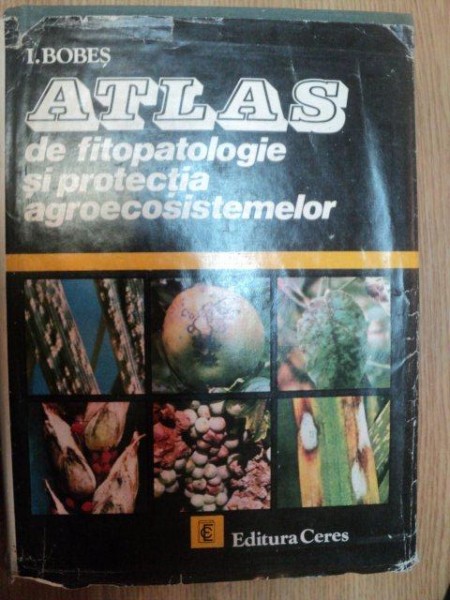 ATLAS DE FITOPATOLOGIE SI PROTECTIA AGROECOSISTEMELOR de I. BOBES , 1983