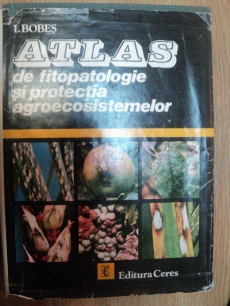 ATLAS DE FITOPATOLOGIE SI PROTECTIA AGROECOSISTEMELOR de I. BOBES , 1983