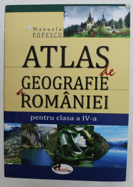 ATLAS DE GEOGRAFIE A ROMANIEI PENTRU CLASA A - IV -A de MANUELA POPESCU , 2011 , PREZINTA HALOURI DE APA *