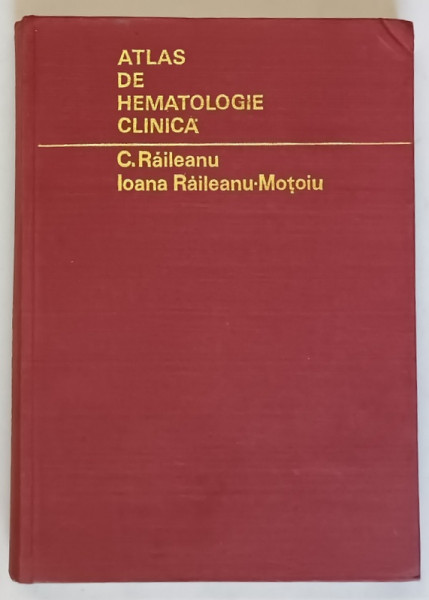 ATLAS DE HEMATOLOGIE CLINICA de C . RAILEANU si IOANA RAILEANU  - MOTOIU , 1974