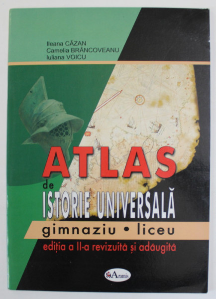ATLAS DE ISTORIE UNIVERSALA , GIMNAZIU , LICEU , de ILEANA CAZAN ...IULIANA VOICU , 2005