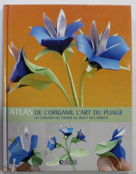 ATLAS DE L 'ORIGAMI , L 'ART DU PLIAGE , UN UNIVERS DE PAPIER AU BOUT DES DOIGTS , sous la direction de TANIA CAPRON , 2006