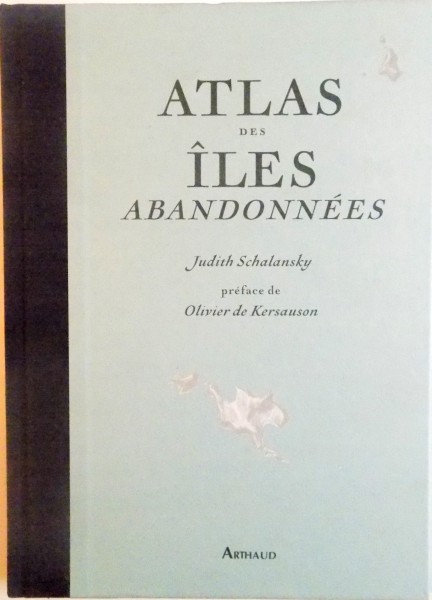 ATLAS DES ILES ABANDONNEES de JUDITH SCALANSKY, PREFACE de OLIVIER DE KERSAUSON, 2010