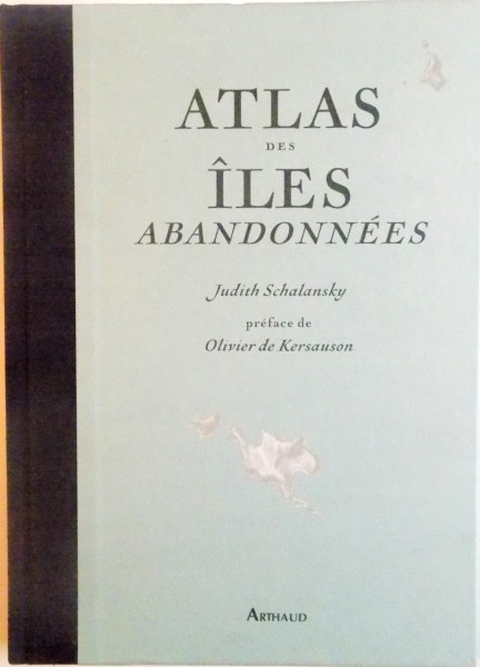 ATLAS DES ILES ABANDONNEES de JUDITH SCALANSKY, PREFACE de OLIVIER DE KERSAUSON, 2010