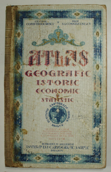 ATLAS GEOGRAFIC ISTORIC , ECONOMIC SI STATISTIC de GENERAL CTIN. TEODORESCU  si N.A. CONSTANTINESCU , ANII '30 , PREZINTA PETE SI URME DE UZURA , COTORUL INTARIT CU BANDA ADEZIVA