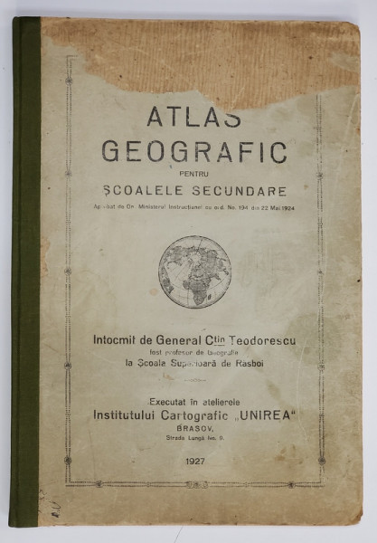 ATLAS GEOGRAFIC PENTRU SCOALELE SECUNDARE , intocmit de GENERAL Ctin . TEODORESCU , 1927