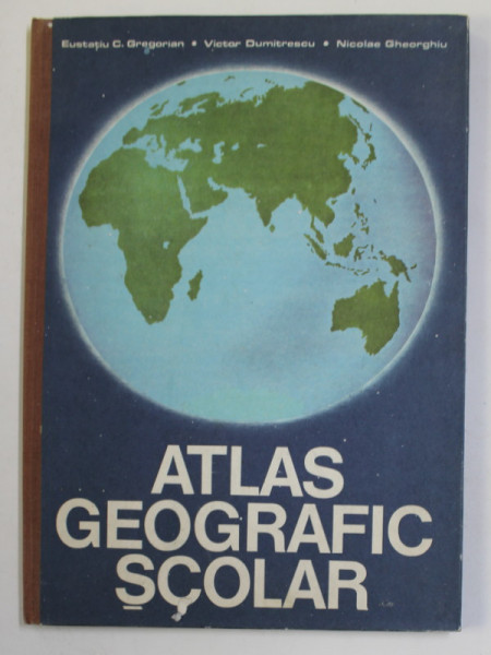 ATLAS GEOGRAFIC SCOLAR de EUSTATIU C . GREGORIAN ...NICOLAE GHEORGHIU , 1979