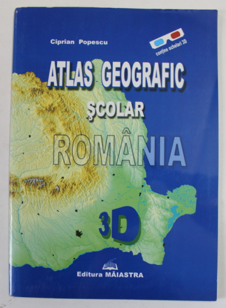 ATLAS GEOGRAFIC SCOLAR ROMANIA de CIPRIAN POPESCU , 3D , 2011 , LIPSA OCHELARI 3 D