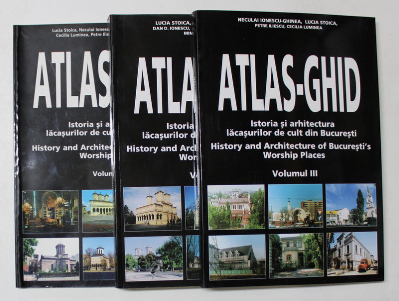 ATLAS - GHID , ISTORIA SI ARHITECTURA LACASURILOR DE CULT DIN BUCURESTI , VOLUMELE I - III de LUCIA STOICA ... MINERVA GEORGESCU , 1999 - 2000 *EDITIE BILINGVA