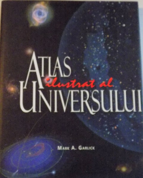 ATLAS ILUSTRAT AL UNIVERSULUI de MARK A. GARLICK, 2008