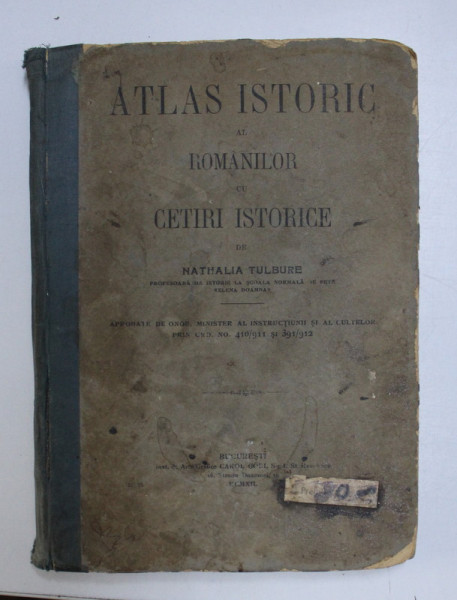 ATLAS ISTORIC AL ROMANILOR  CU CETIRI ISTORICE PENTRU UZUL SCOALELOR SECUNDARE SI NORMALE de NATHALIA TULBURE  1912