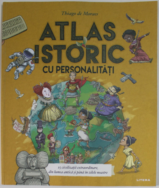 ATLAS ISTORIC CU PERSONALITATI , 15 CIVILIZATII EXTRAORDINARE , DIN LUMEA ANTICA SI PANA IN ZILELE NOASTRE de THIAGO DE MORAES , 2021